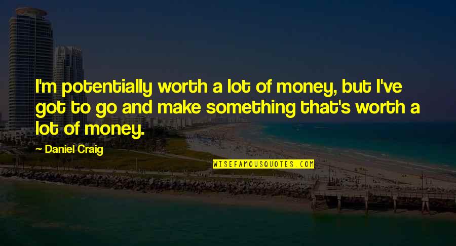 I Got Money Quotes By Daniel Craig: I'm potentially worth a lot of money, but