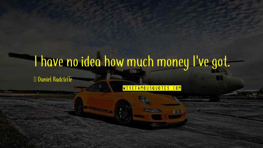 I Got Money Quotes By Daniel Radcliffe: I have no idea how much money I've