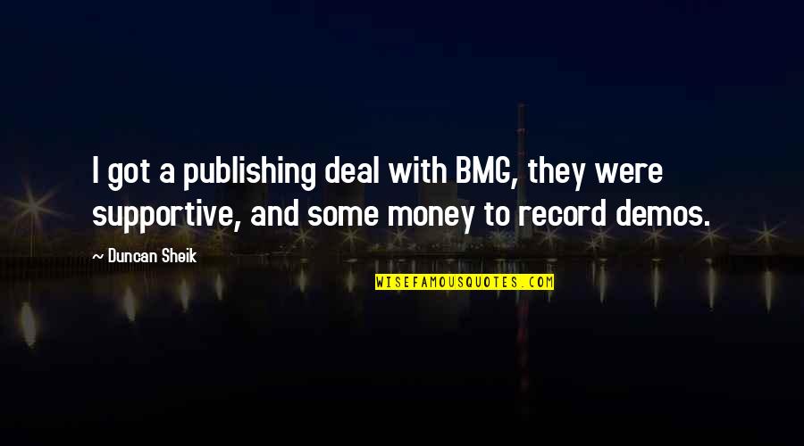 I Got Money Quotes By Duncan Sheik: I got a publishing deal with BMG, they