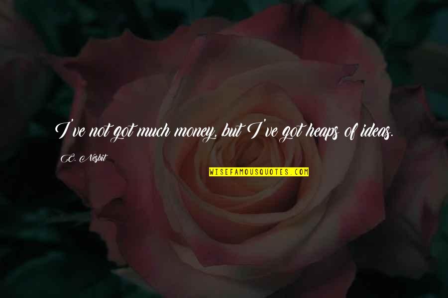 I Got Money Quotes By E. Nesbit: I've not got much money, but I've got