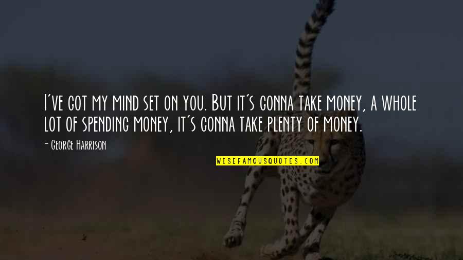 I Got Money Quotes By George Harrison: I've got my mind set on you. But