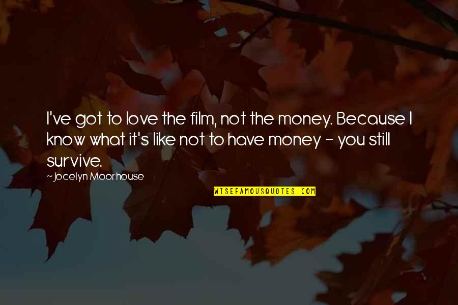 I Got Money Quotes By Jocelyn Moorhouse: I've got to love the film, not the