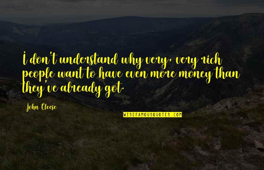 I Got Money Quotes By John Cleese: I don't understand why very, very rich people