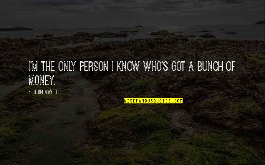 I Got Money Quotes By John Mayer: I'm the only person I know who's got