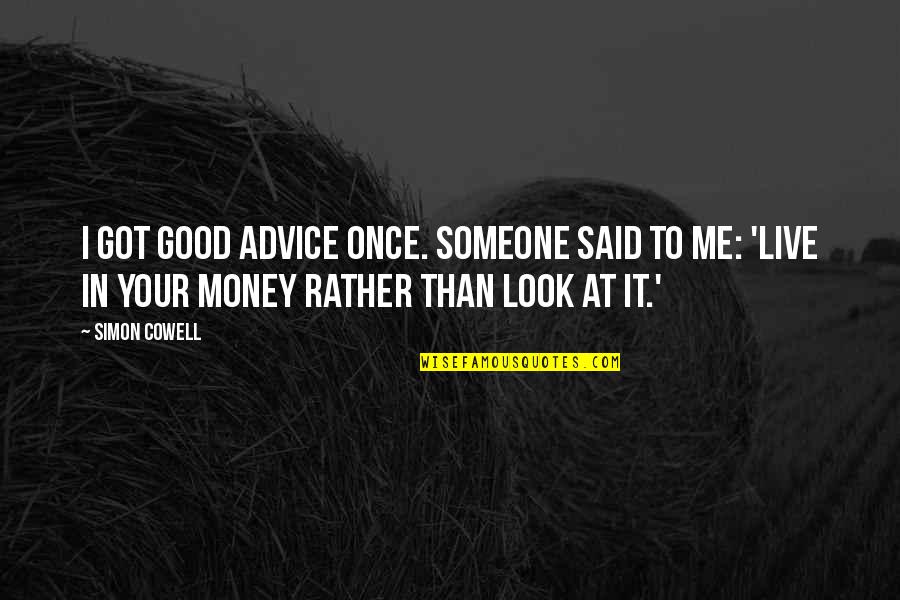 I Got Money Quotes By Simon Cowell: I got good advice once. Someone said to