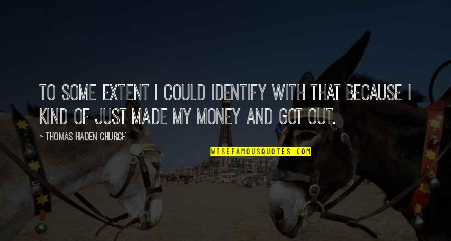 I Got Money Quotes By Thomas Haden Church: To some extent I could identify with that