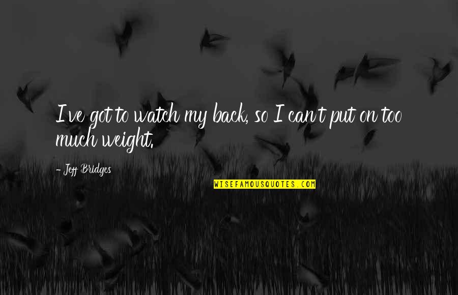 I Got My Back Quotes By Jeff Bridges: I've got to watch my back, so I