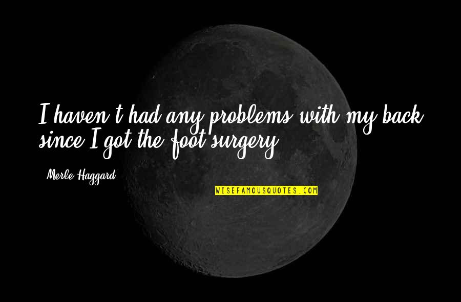 I Got My Back Quotes By Merle Haggard: I haven't had any problems with my back