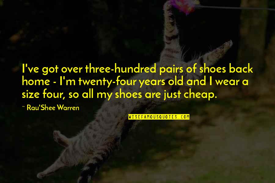 I Got My Back Quotes By Rau'Shee Warren: I've got over three-hundred pairs of shoes back