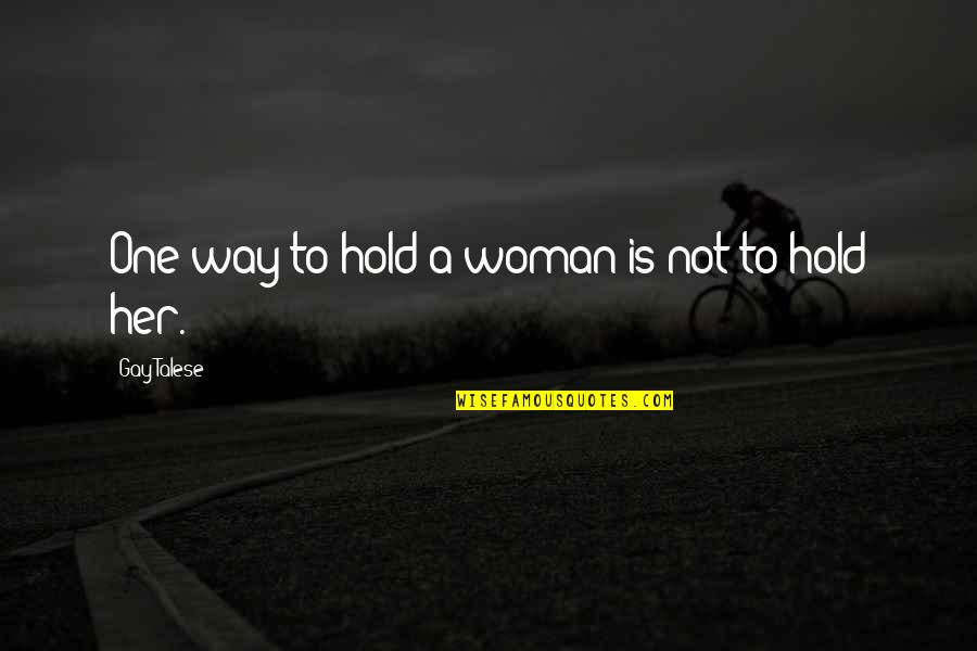 I Got My Eyes On You Funny Quotes By Gay Talese: One way to hold a woman is not