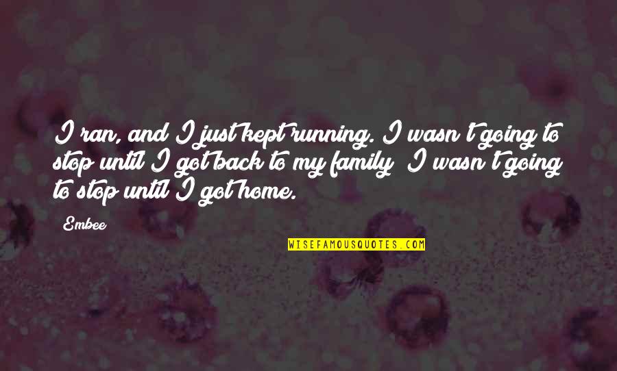 I Got My Family Back Quotes By Embee: I ran, and I just kept running. I I Got My Family Back Quotes By Embee: I ran, and I just kept running. I