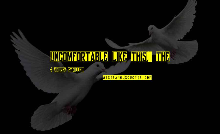I Got My Life Partner Quotes By Andrea Camilleri: uncomfortable like this,' the I Got My Life Partner Quotes By Andrea Camilleri: uncomfortable like this,' the