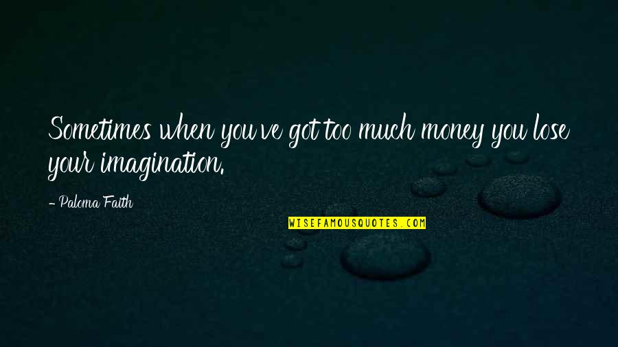 I Got My Own Money Quotes By Paloma Faith: Sometimes when you've got too much money you