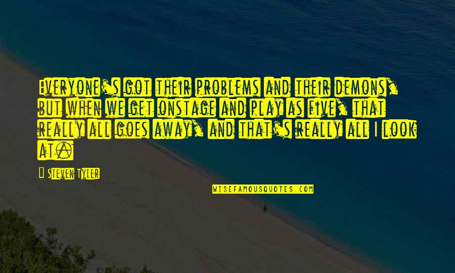 I Got My Own Problems Quotes By Steven Tyler: Everyone's got their problems and their demons, but