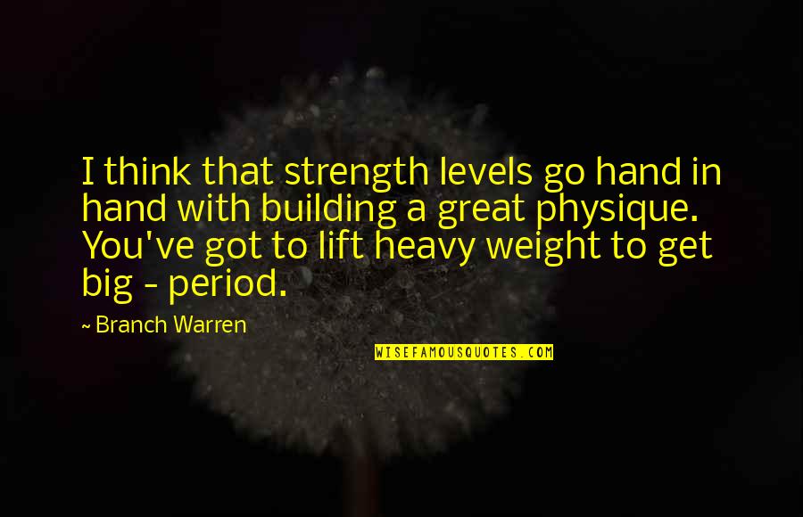 I Got My Period Quotes By Branch Warren: I think that strength levels go hand in