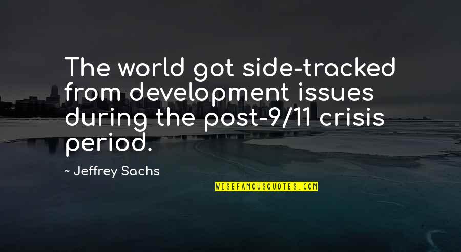 I Got My Period Quotes By Jeffrey Sachs: The world got side-tracked from development issues during