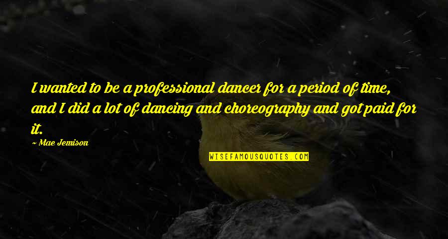 I Got My Period Quotes By Mae Jemison: I wanted to be a professional dancer for