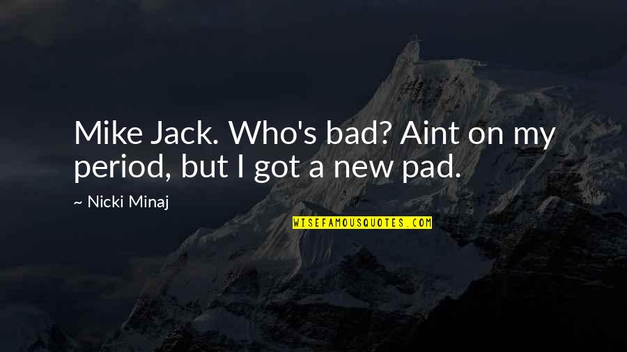 I Got My Period Quotes By Nicki Minaj: Mike Jack. Who's bad? Aint on my period,