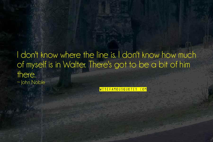 I Got Myself Quotes By John Noble: I don't know where the line is. I