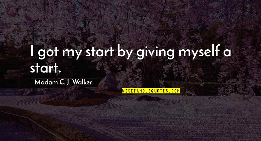 I Got Myself Quotes By Madam C. J. Walker: I got my start by giving myself a