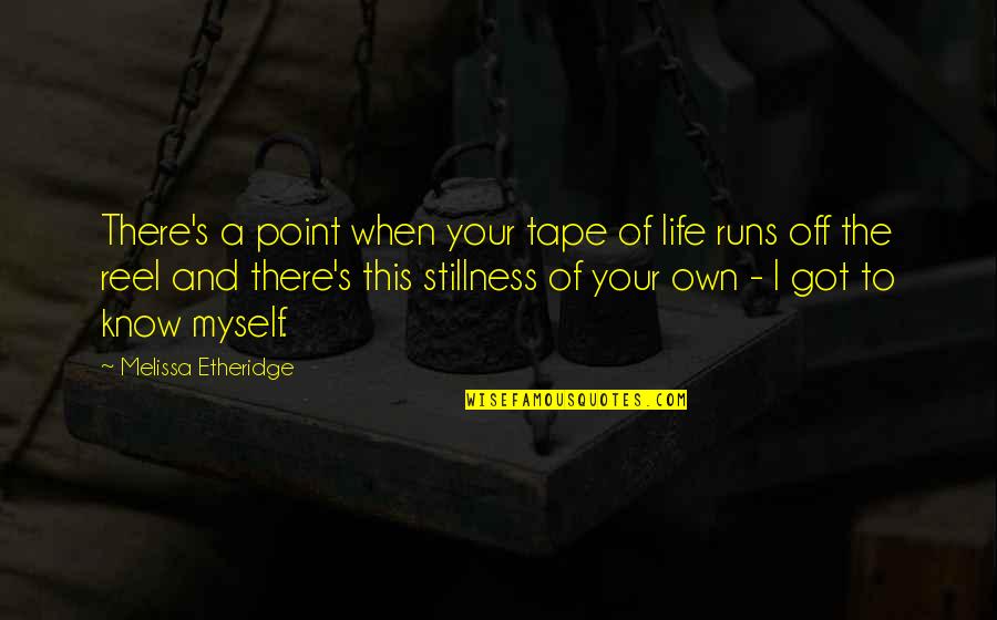 I Got Myself Quotes By Melissa Etheridge: There's a point when your tape of life