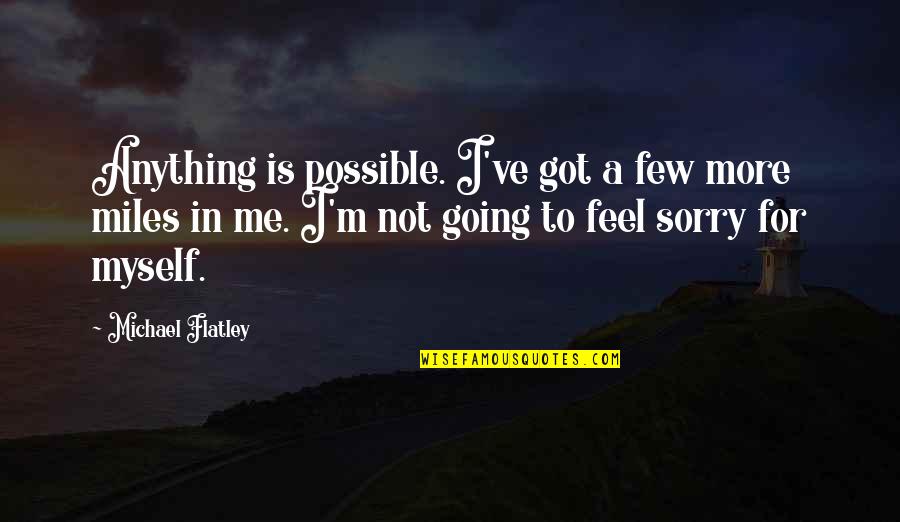 I Got Myself Quotes By Michael Flatley: Anything is possible. I've got a few more