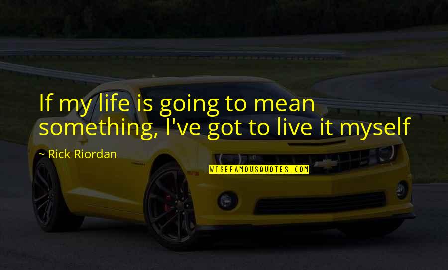 I Got Myself Quotes By Rick Riordan: If my life is going to mean something,