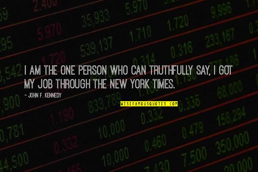 I Got New Job Quotes By John F. Kennedy: I am the one person who can truthfully I Got New Job Quotes By John F. Kennedy: I am the one person who can truthfully