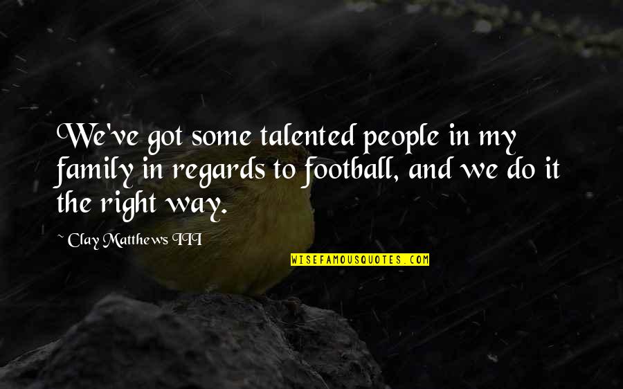 I Got No Family Quotes By Clay Matthews III: We've got some talented people in my family