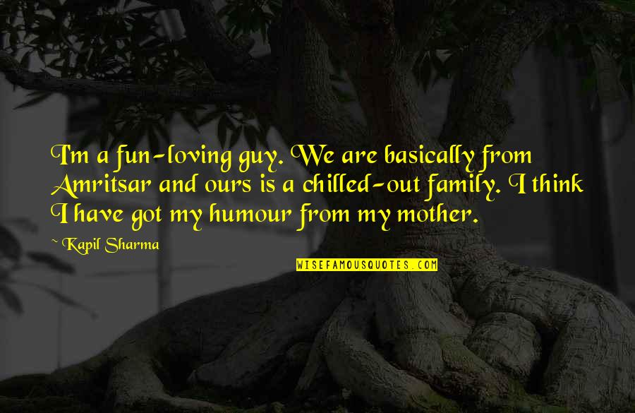 I Got No Family Quotes By Kapil Sharma: I'm a fun-loving guy. We are basically from