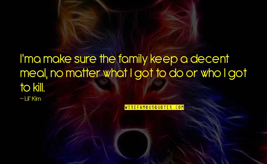 I Got No Family Quotes By Lil' Kim: I'ma make sure the family keep a decent