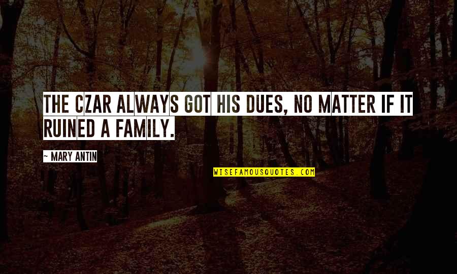 I Got No Family Quotes By Mary Antin: The czar always got his dues, no matter