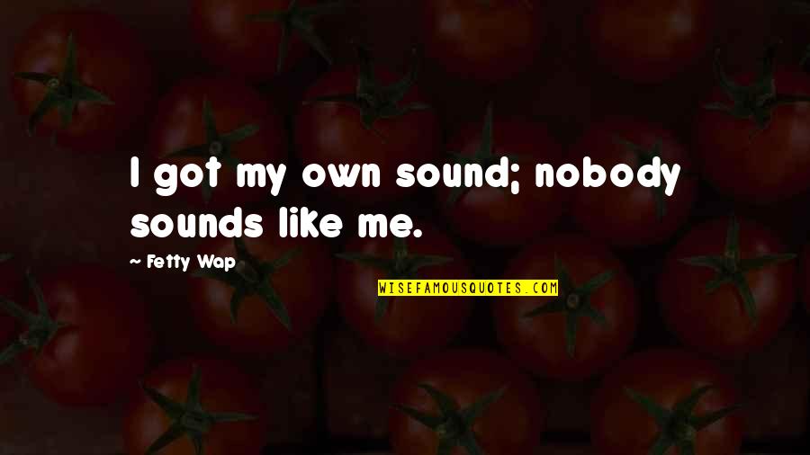 I Got Nobody Quotes By Fetty Wap: I got my own sound; nobody sounds like
