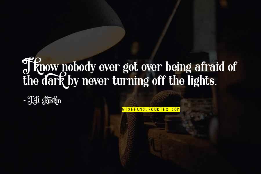 I Got Nobody Quotes By J.D. Ruskin: I know nobody ever got over being afraid