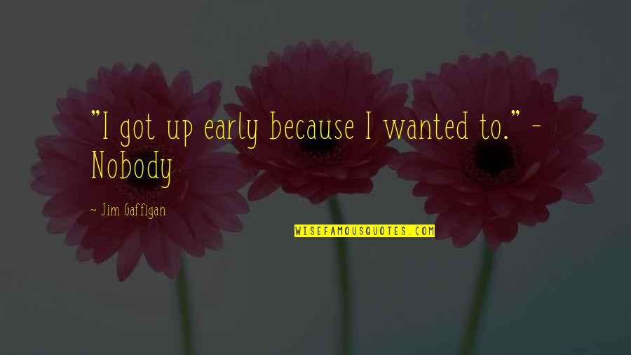 I Got Nobody Quotes By Jim Gaffigan: "I got up early because I wanted to."