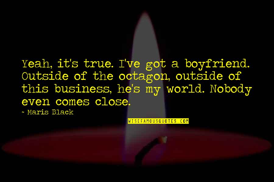 I Got Nobody Quotes By Maris Black: Yeah, it's true. I've got a boyfriend. Outside