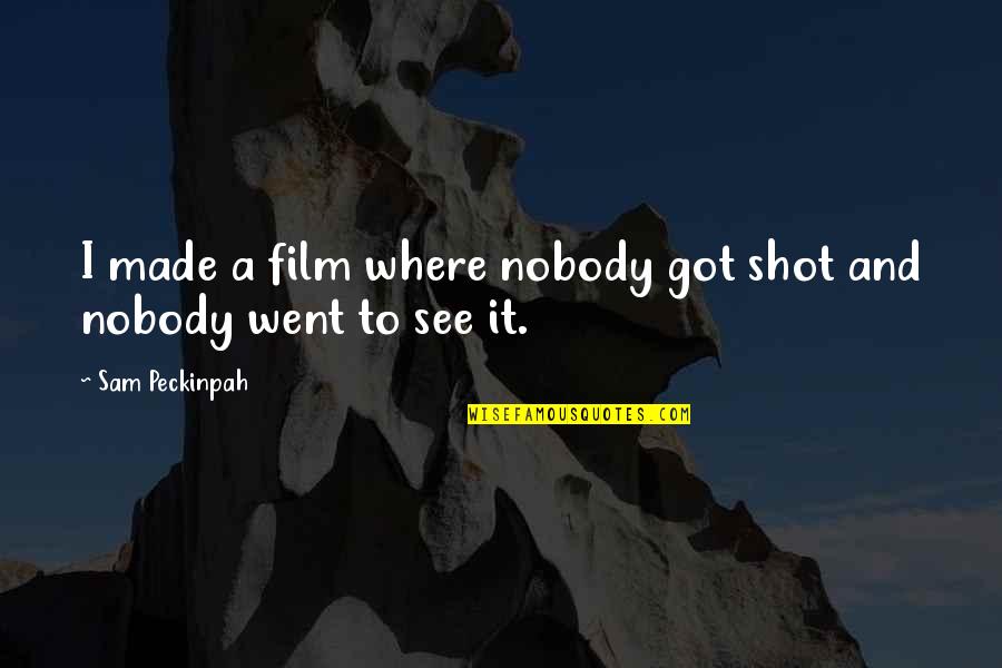 I Got Nobody Quotes By Sam Peckinpah: I made a film where nobody got shot