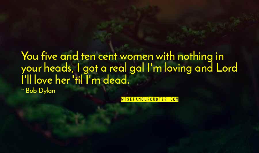 I Got Nothing But Love For You Quotes By Bob Dylan: You five and ten cent women with nothing