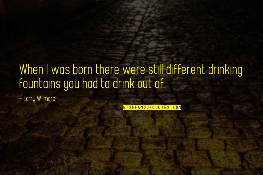 I Got Nothing George Costanza Quotes By Larry Wilmore: When I was born there were still different I Got Nothing George Costanza Quotes By Larry Wilmore: When I was born there were still different