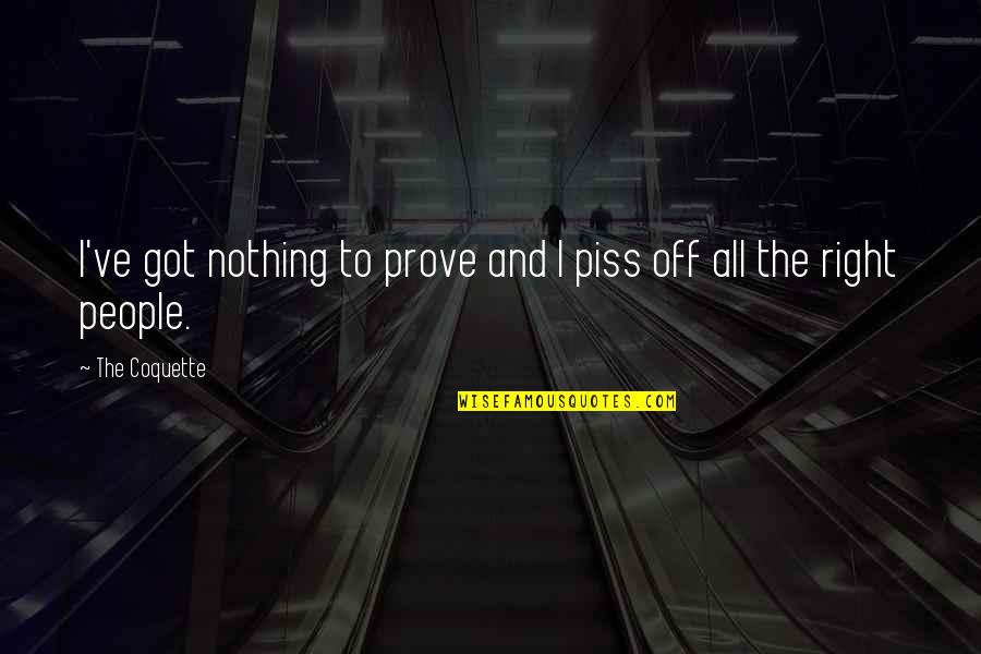 I Got Nothing To Prove Quotes By The Coquette: I've got nothing to prove and I piss