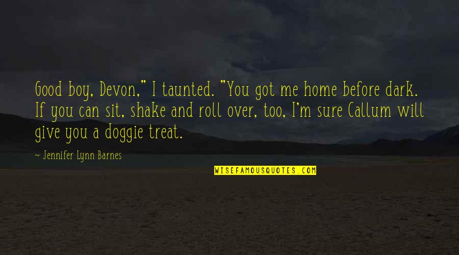 I Got Over You Quotes By Jennifer Lynn Barnes: Good boy, Devon," I taunted. "You got me