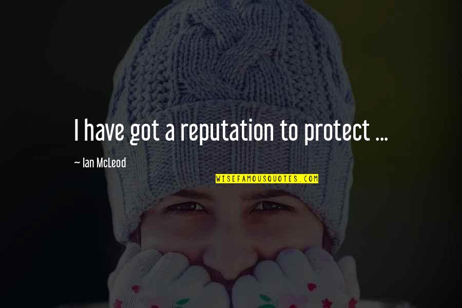 I Got Quotes By Ian McLeod: I have got a reputation to protect ...