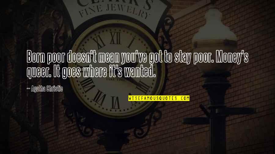 I Got So Much Money Quotes By Agatha Christie: Born poor doesn't mean you've got to stay