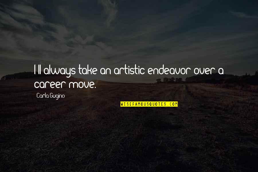 I Got Stamina Quotes By Carla Gugino: I'll always take an artistic endeavor over a