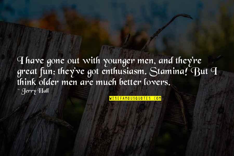 I Got Stamina Quotes By Jerry Hall: I have gone out with younger men, and