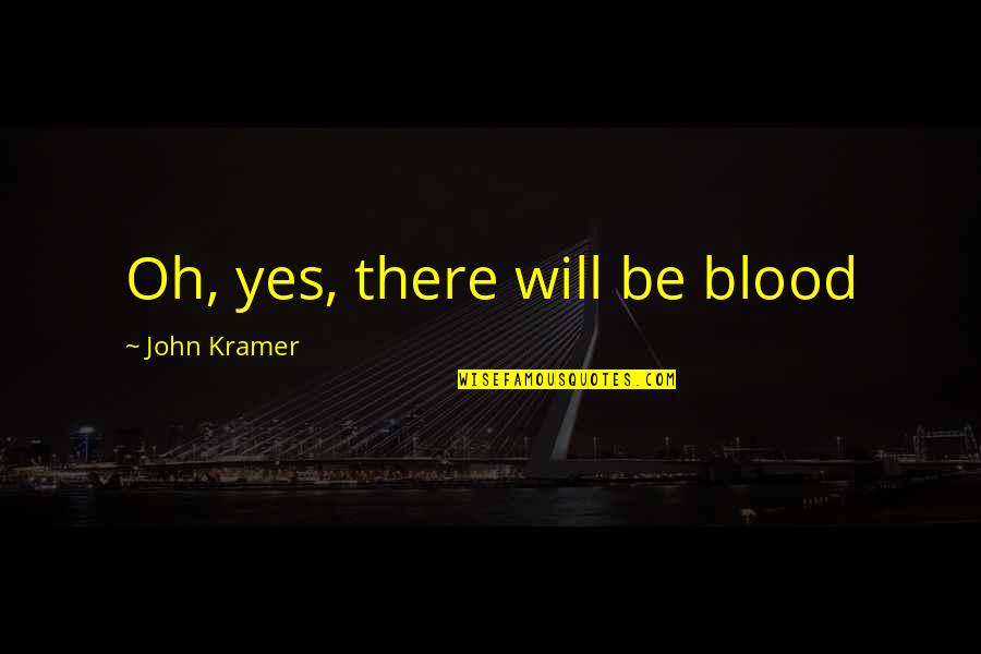 I Got Stamina Quotes By John Kramer: Oh, yes, there will be blood