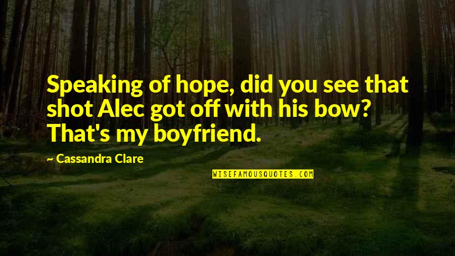I Got The Best Boyfriend Quotes By Cassandra Clare: Speaking of hope, did you see that shot