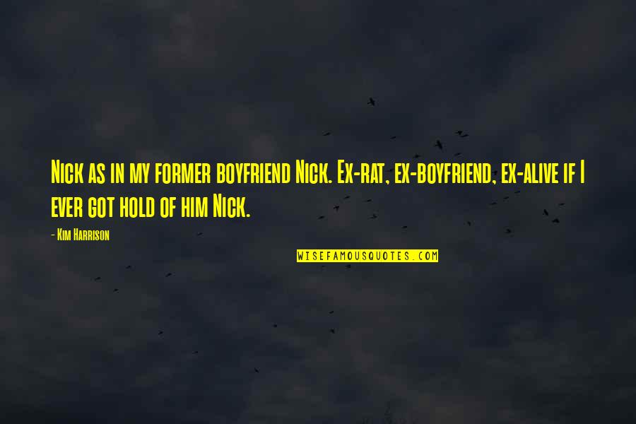 I Got The Best Boyfriend Quotes By Kim Harrison: Nick as in my former boyfriend Nick. Ex-rat,