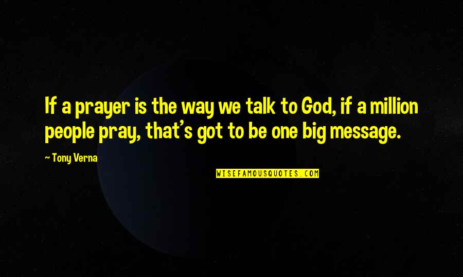 I Got The Message Quotes By Tony Verna: If a prayer is the way we talk