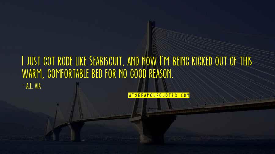 I Got This Quotes By A.E. Via: I just got rode like Seabiscuit, and now